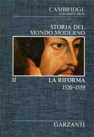 STORIA DEL MONDO MODERNO. LA RIFORMA 1520 - 1559. VOLUME II